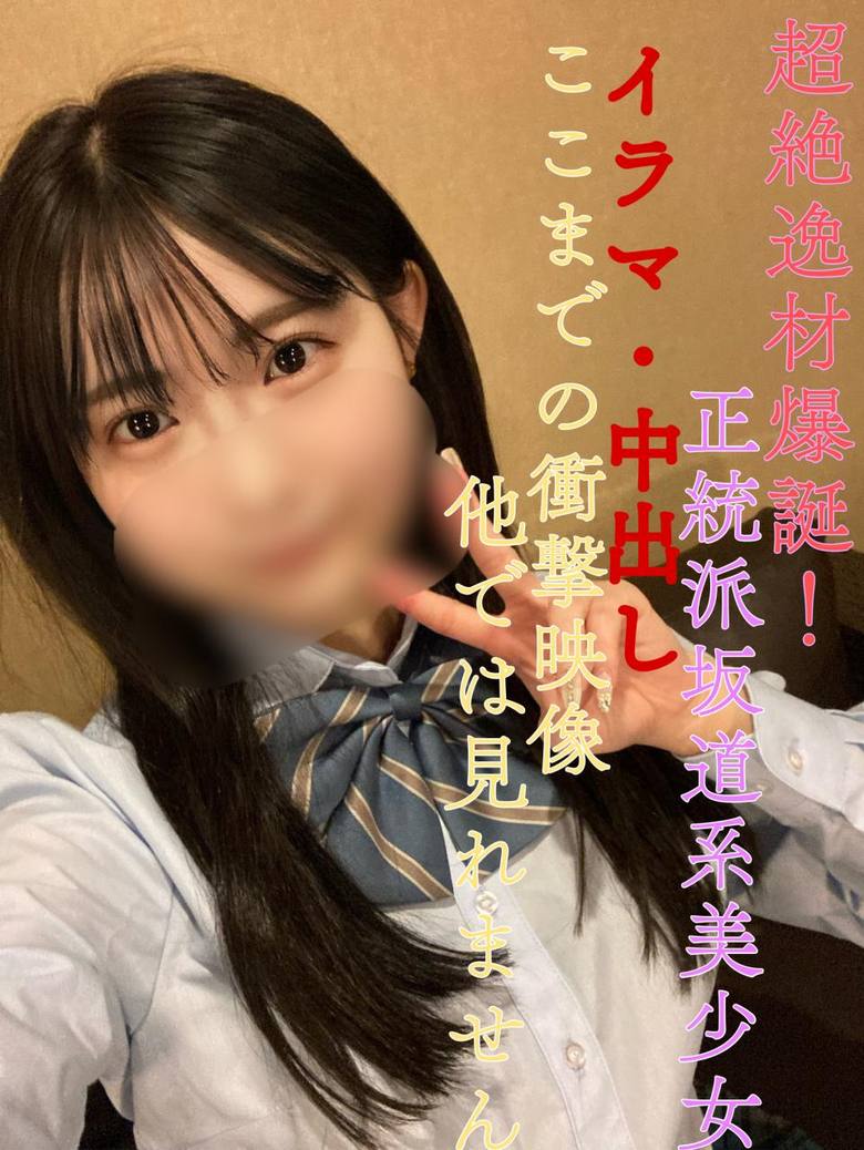 超絶逸材爆誕！正統派坂道系美女！イラマ・中出しここまでの衝撃映像他では見れません。※顔の可愛さは保証します